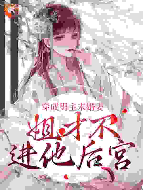 穿成男主未婚妻，姐才不进他后宫