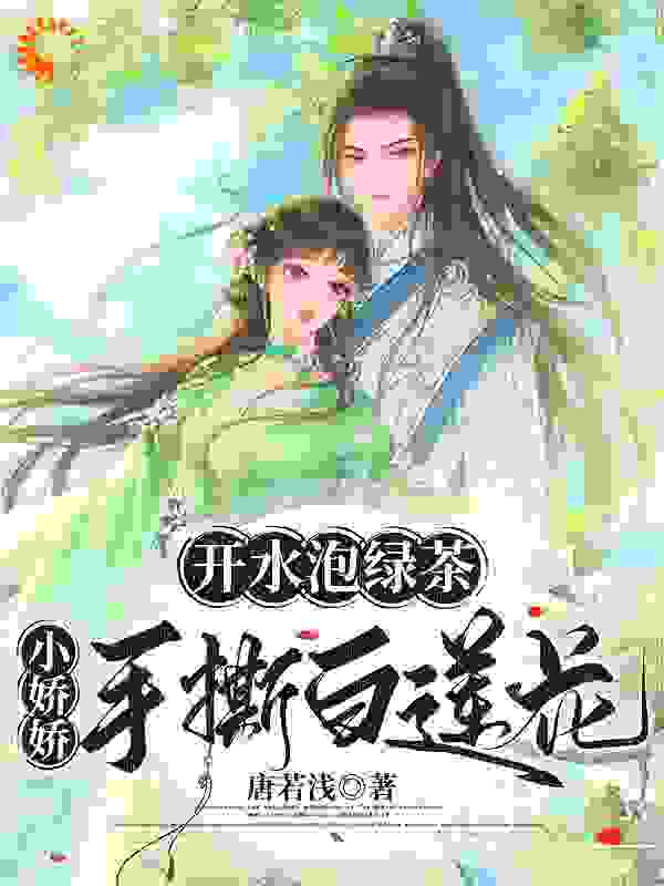 开水泡绿茶，小娇娇手撕白莲花