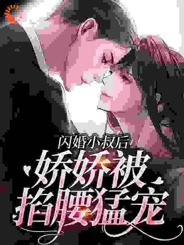 闪婚小叔后，娇娇被掐腰猛宠